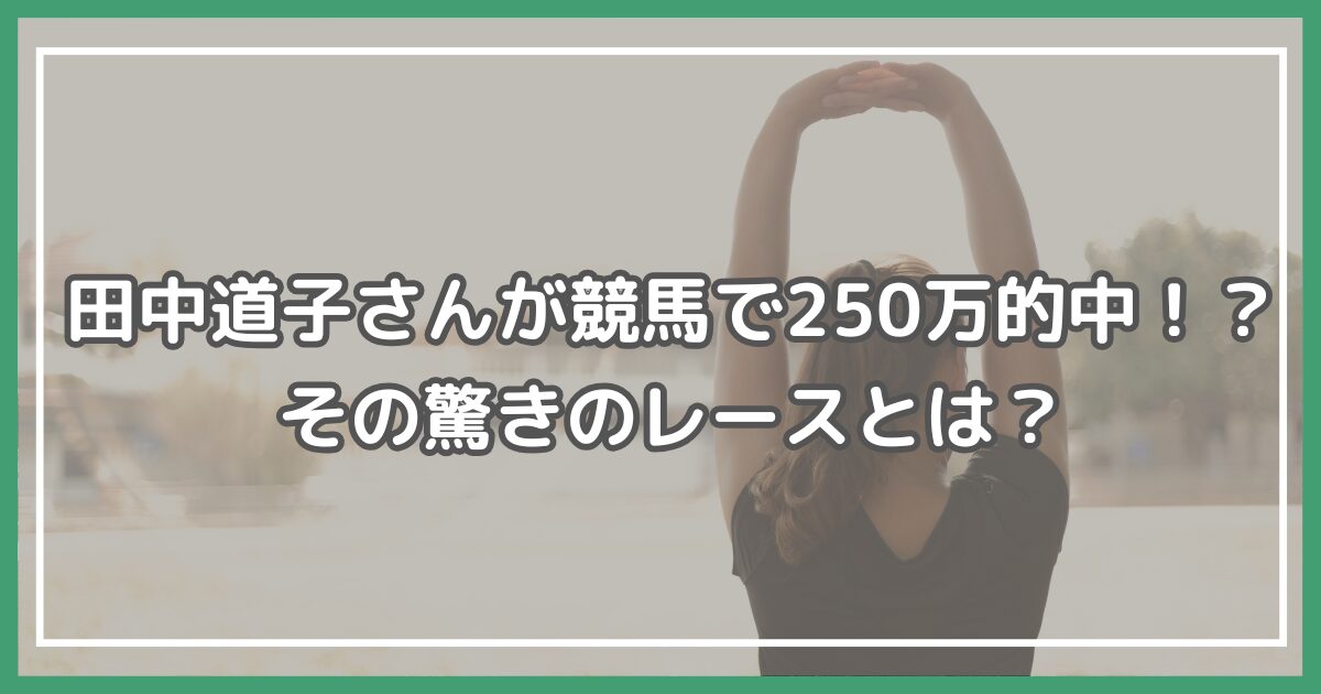 田中道子 競馬 250万 田中道子 競馬 予想