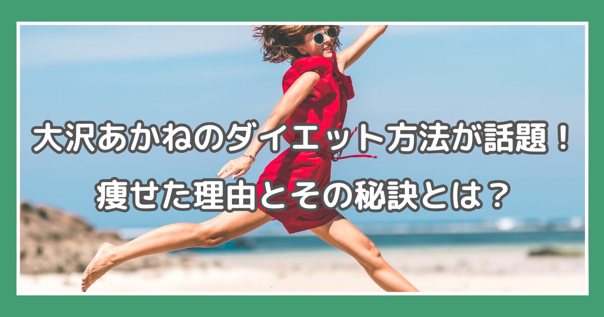 大沢あかね ダイエット方法 大沢あかね 痩せた?