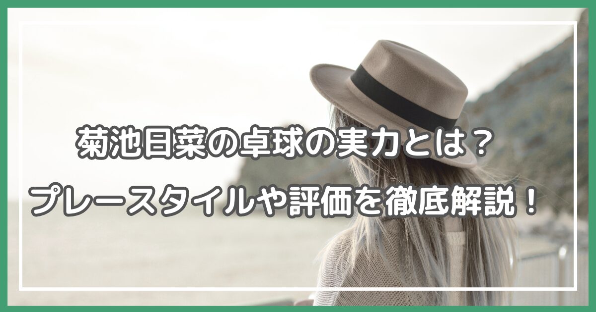 菊池日菜 卓球,菊池日菜 卓球 実力