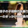 小林涼子 子役時代 小林涼子 若い頃 小林涼子 学歴