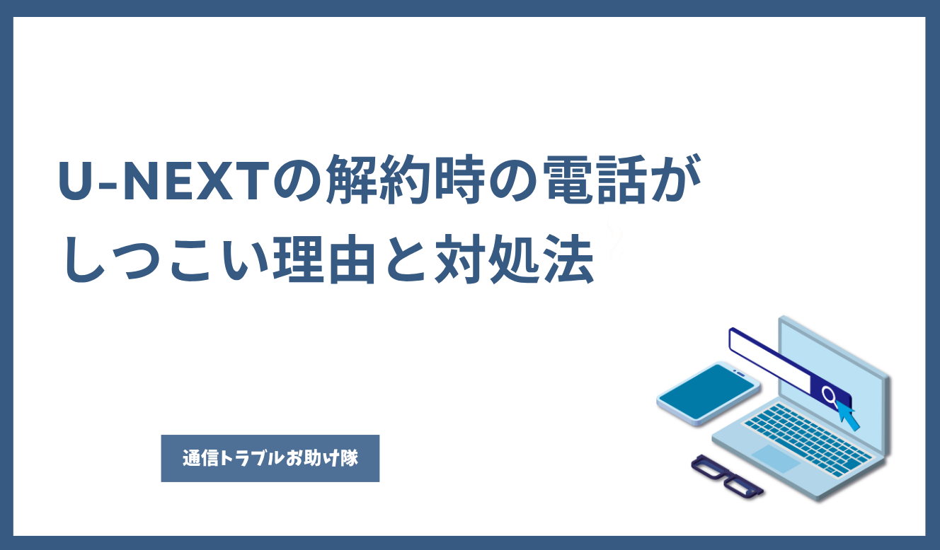 U-NEXT 解約 電話 しつこい